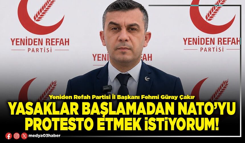 Yasaklar başlamadan NATO’yu protesto etmek istiyorum!