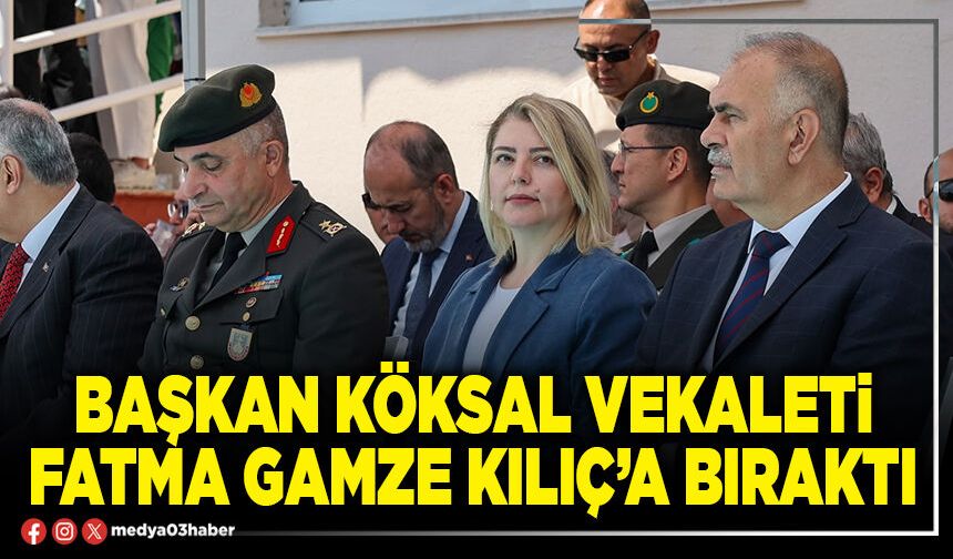 Başkan Köksal vekaleti Fatma Gamze Kılıç’a bıraktı