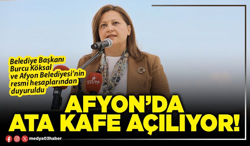 Afyon’da Ata Kafe açılıyor!