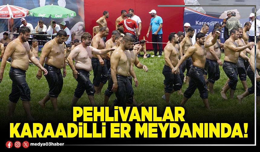 Pehlivanlar Karaadilli er meydanında!