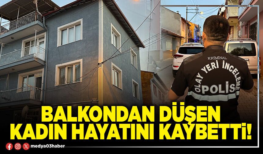 Balkondan düşen kadın hayatını kaybetti!