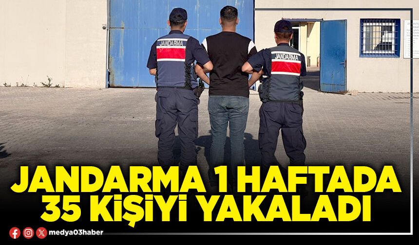 Jandarma 1 haftada 35 kişiyi yakaladı
