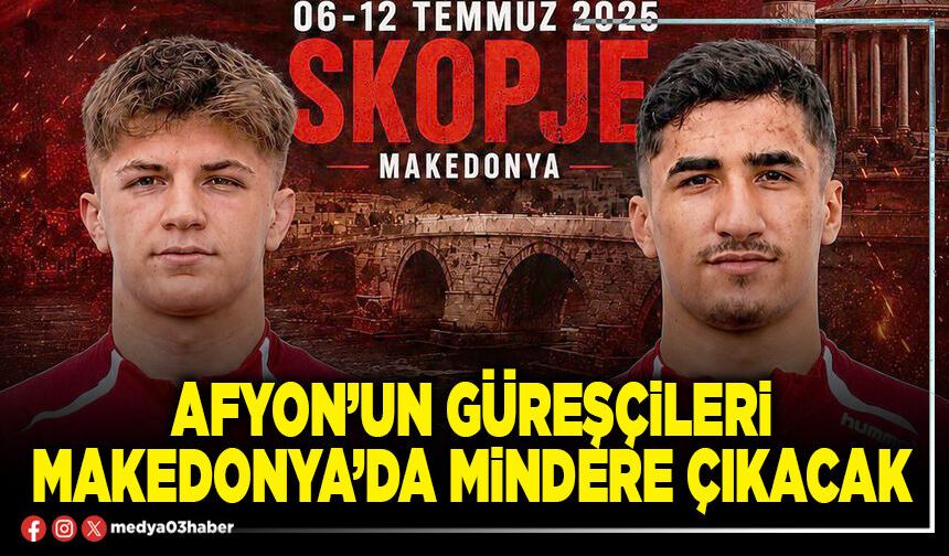 Afyon’un güreşçileri Makedonya’da mindere çıkacak