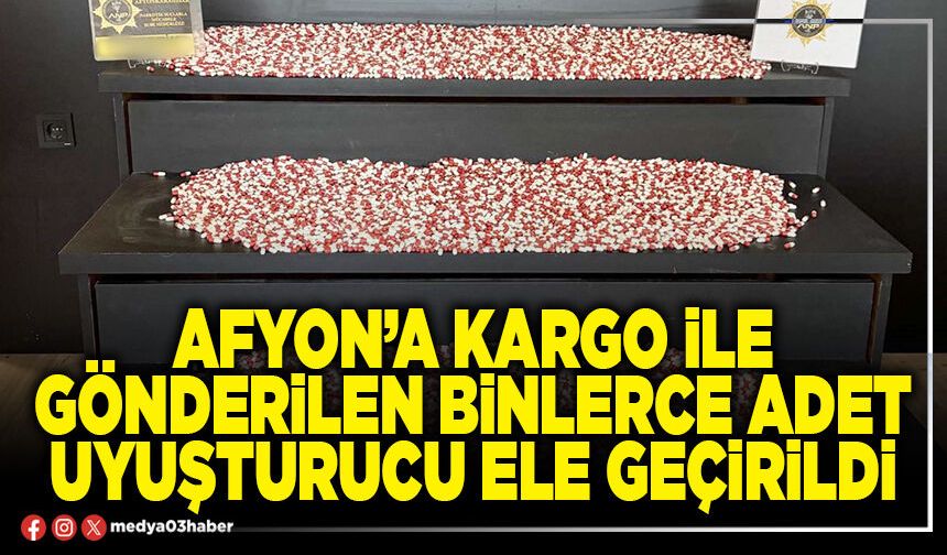 Afyon’a kargo ile gönderilen binlerce adet uyuşturucu ele geçirildi