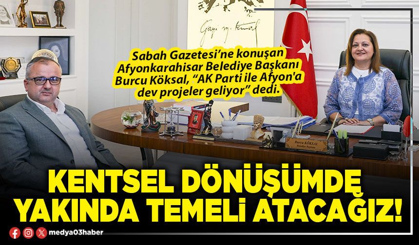 Kentsel dönüşümde yakında temeli atacağız!