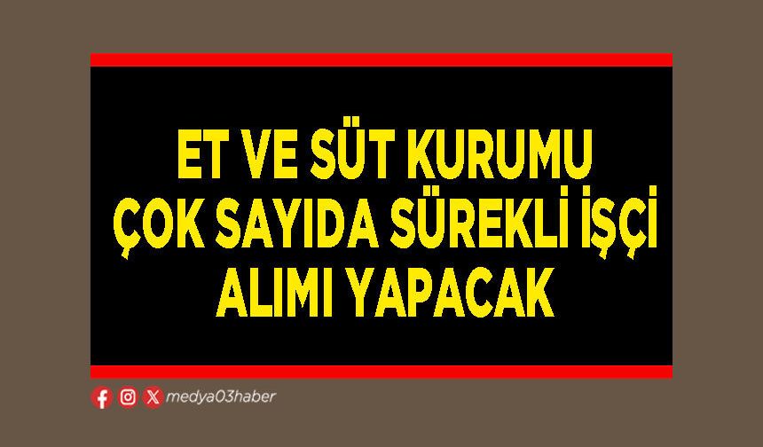Et ve Süt Kurumu çok sayıda sürekli işçi alımı yapacak