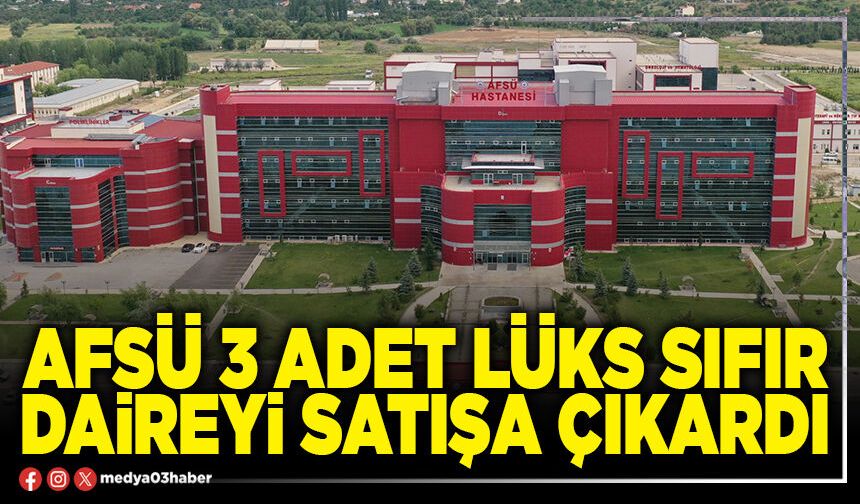 AFSÜ 3 adet lüks sıfır daireyi satışa çıkardı