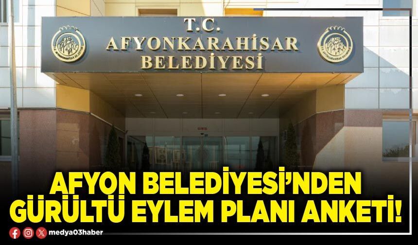 Afyon Belediyesi’nden gürültü eylem planı anketi!