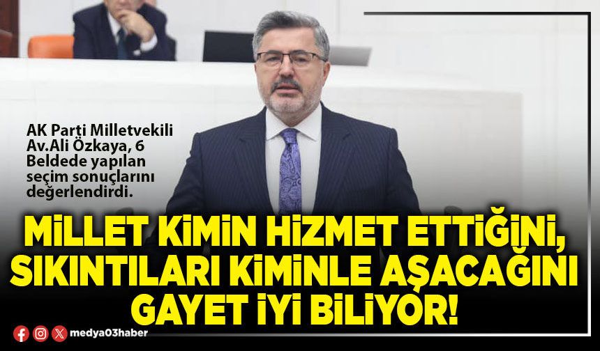 Millet kimin hizmet ettiğini, sıkıntıları kiminle aşacağını gayet iyi biliyor!