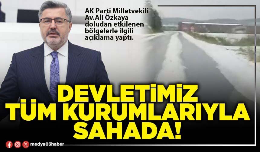 Devletimiz tüm kurumlarıyla sahada!