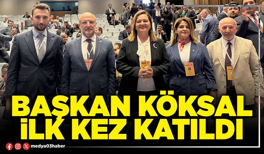 Başkan Köksal ilk kez katıldı