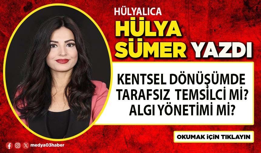 Kentsel dönüşümde tarafsız temsilci mi? Algı yönetimi mi?
