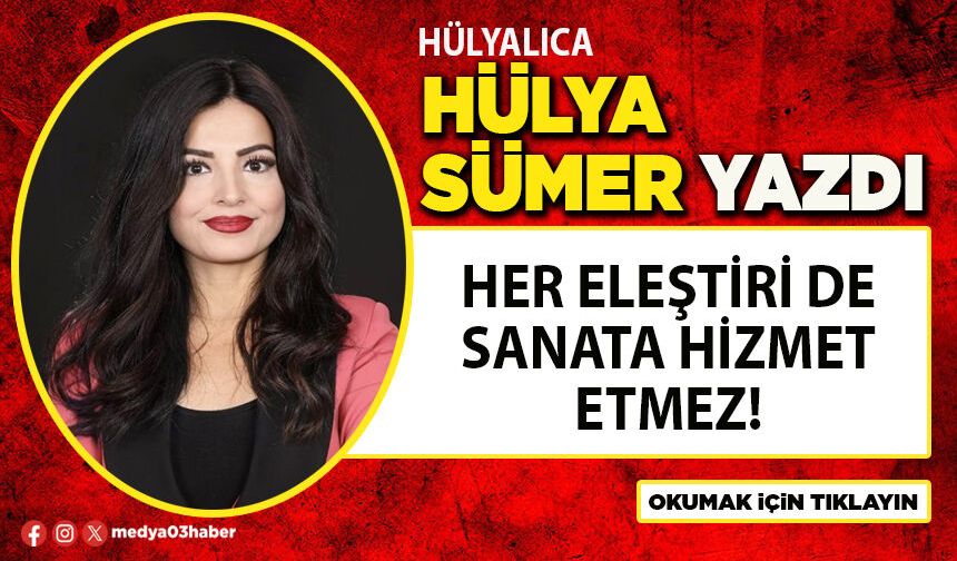 Her eleştiri de sanata hizmet etmez!