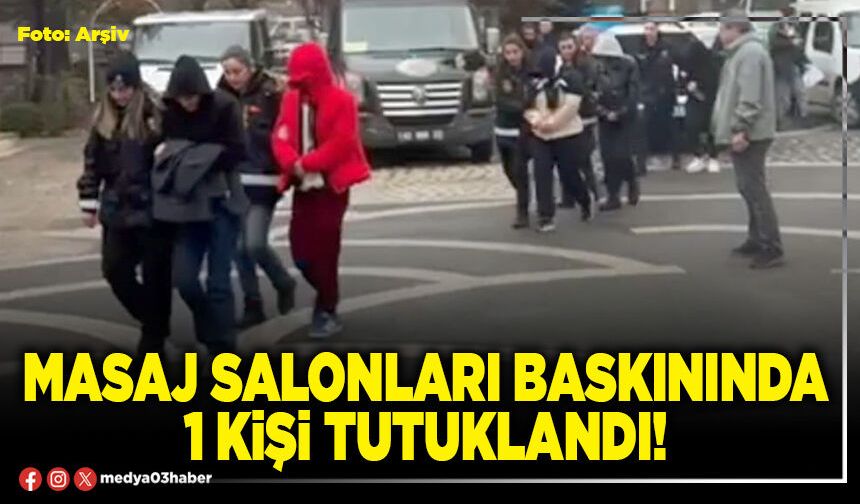 Masaj salonları baskınında 1 kişi tutuklandı!