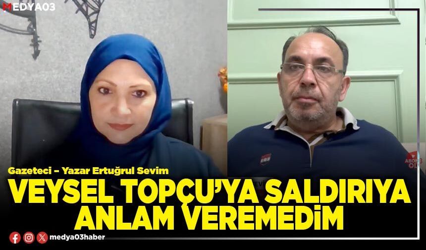 Veysel Topçu’ya saldırıya anlam veremedim