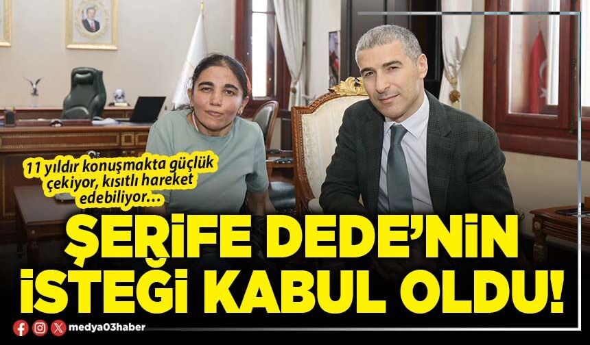 Şerife Dede’nin isteği kabul oldu!
