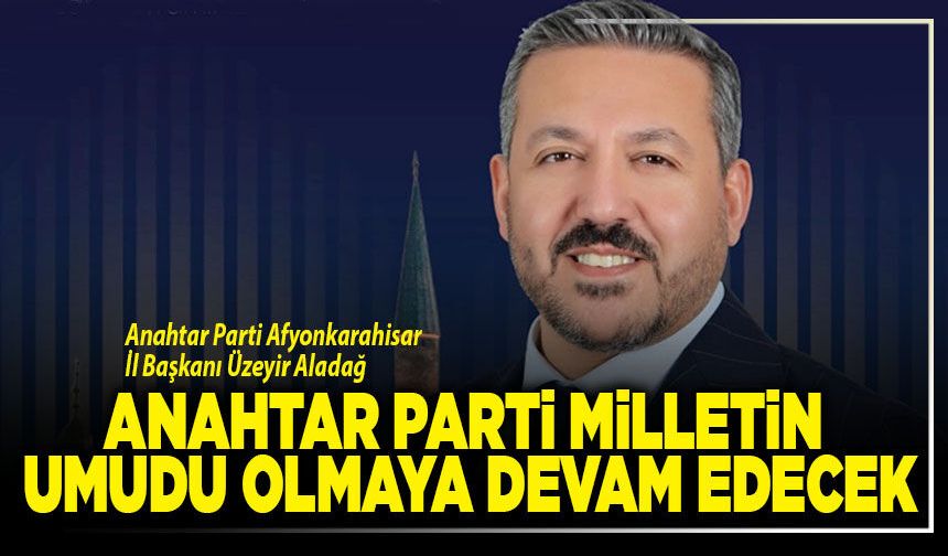 Anahtar Parti milletin umudu olmaya devam edecek