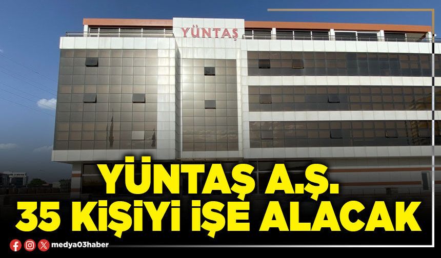 Yüntaş A.Ş. 35 kişiyi işe alacak