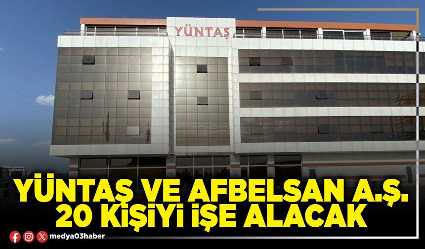 Yüntaş ve Afbelsan A.Ş. 20 kişiyi işe alacak