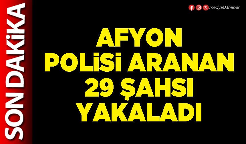 Afyon Polisi aranan 29 şahsı yakaladı