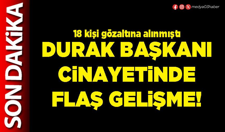 Durak Başkanı cinayetinde flaş gelişme!
