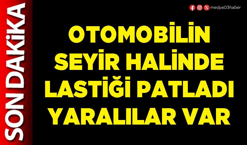 Otomobilin seyir halinde lastiği patladı yaralılar var