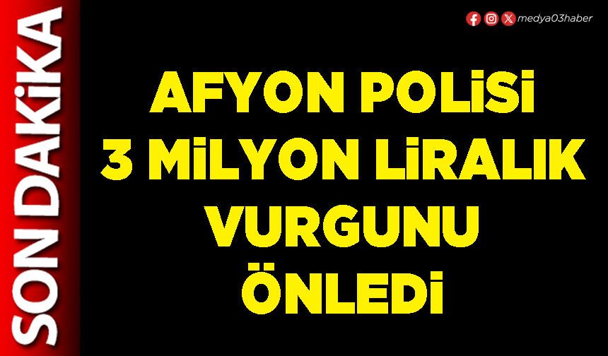 Afyon Polisi 3 Milyon Liralık vurgunu önledi