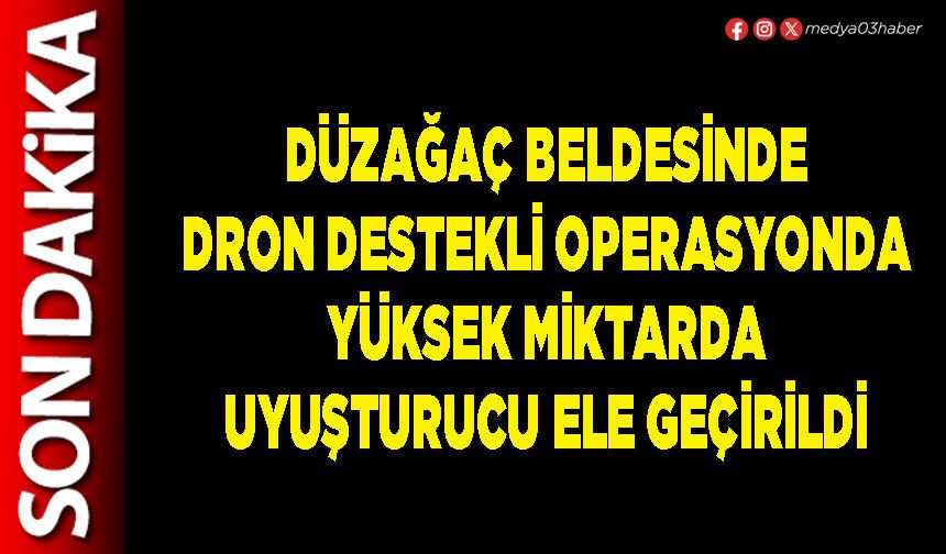 Düzağaç Beldesinde dron destekli operasyonda yüksek miktarda uyuşturucu ele geçirildi