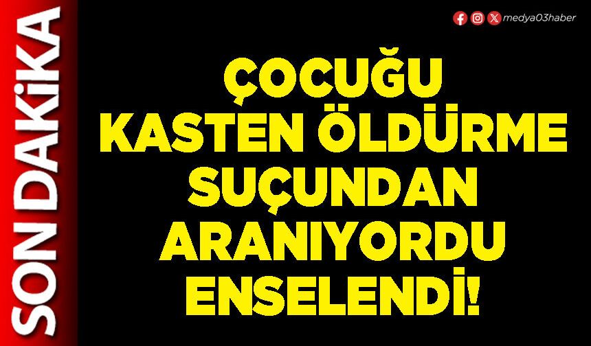 Çocuğu kasten öldürme suçundan aranıyordu enselendi!