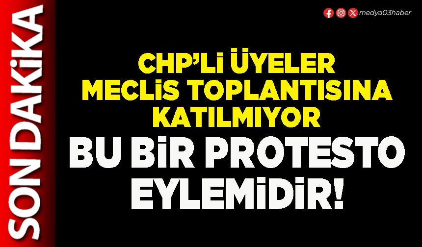 CHP’li üyeler meclis toplantısına katılmıyor bu bir protesto eylemidir!