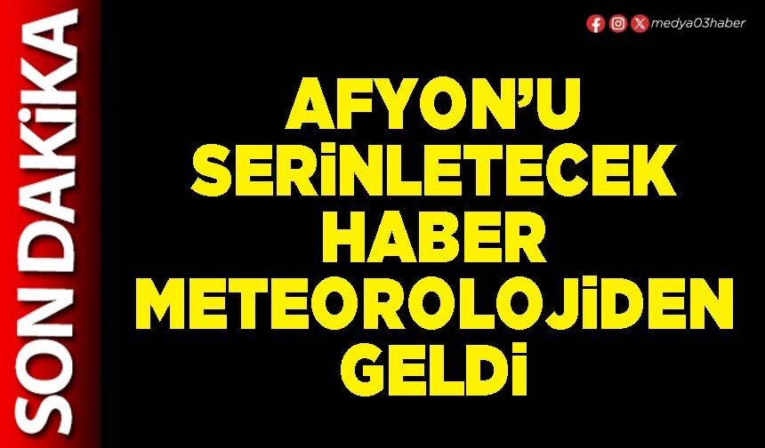 Afyon’u serinletecek haber Meteorolojiden geldi