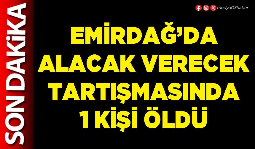 Emirdağ’da alacak verecek tartışmasında 1 kişi öldü