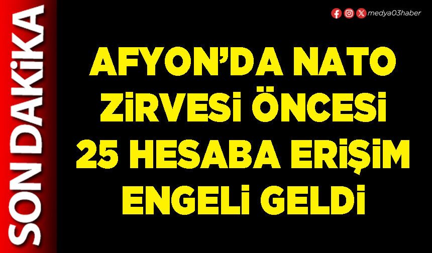 Afyon’da NATO zirvesi öncesi 25 hesaba erişim engeli geldi