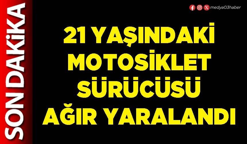 21 yaşındaki motosiklet sürücüsü ağır yaralandı
