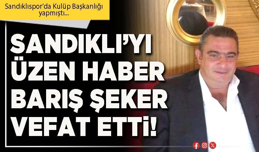 Sandıklı’yı üzen haber Barış Şeker vefat etti!