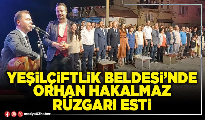 Yeşilçiftlik Beldesi’nde Orhan Hakalmaz rüzgarı esti