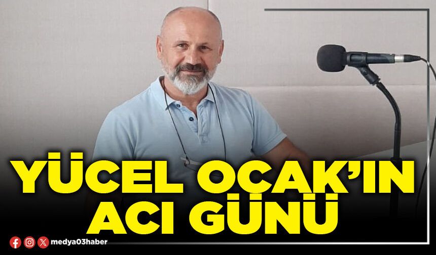 Yücel Ocak’ın acı günü