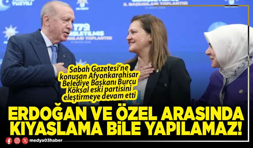 Erdoğan ve Özel arasında kıyaslama bile yapılamaz!