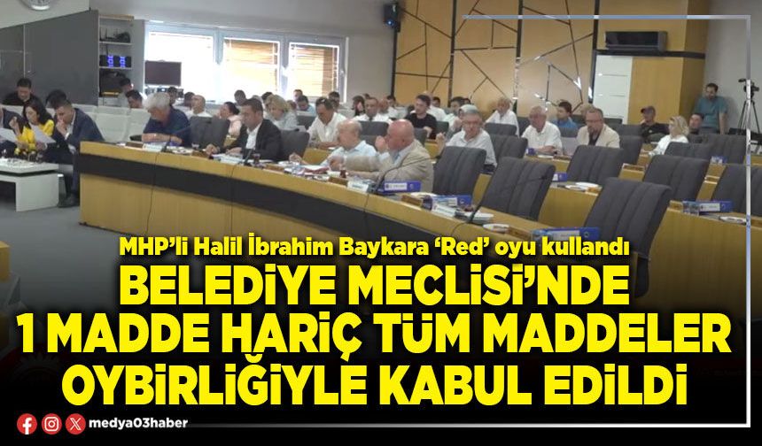 Belediye Meclisi’nde 1 madde hariç tüm maddeler oybirliğiyle kabul edildi