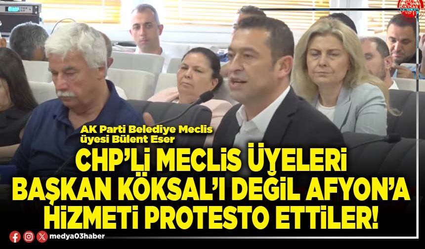 CHP’li Meclis üyeleri Başkan Köksal’ı değil Afyon’a hizmeti protesto ettiler!
