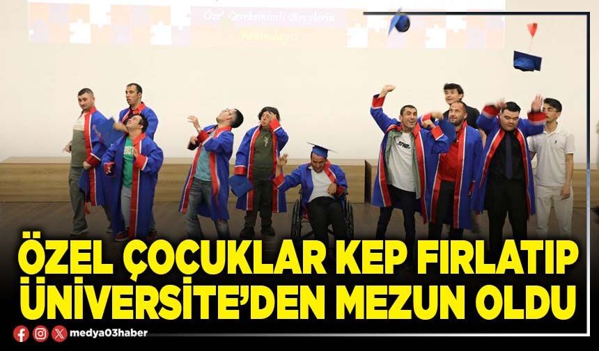 Özel çocuklar kep fırlatıp Üniversite’den mezun oldu