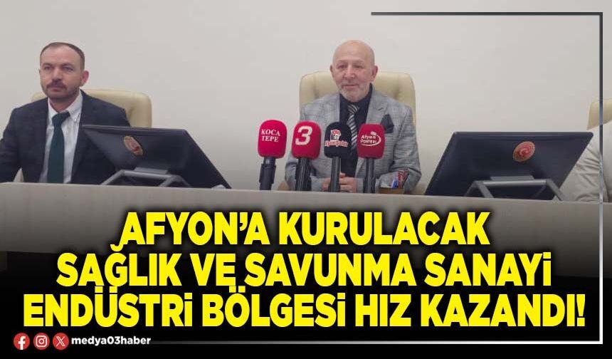 Afyon’a kurulacak Sağlık ve Savunma Sanayi Endüstri Bölgesi hız kazandı!
