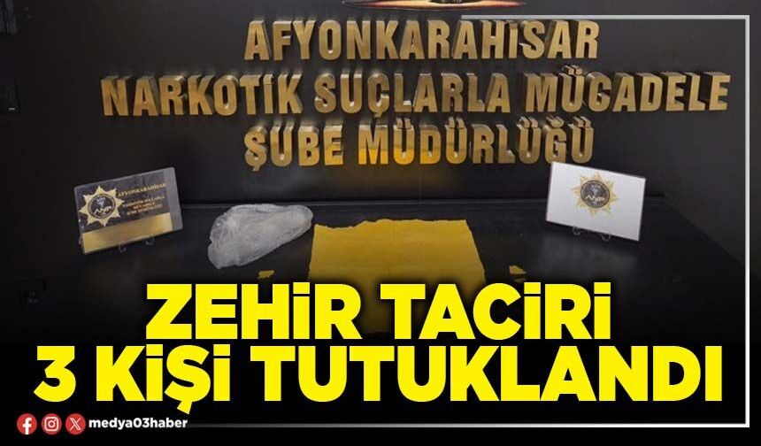 Zehir taciri 3 kişi tutuklandı