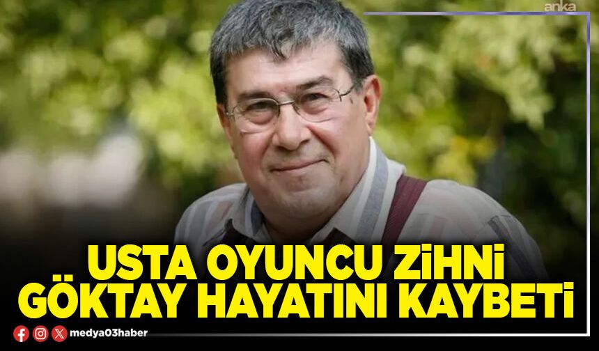 Usta oyuncu Zihni Göktay hayatını kaybetti