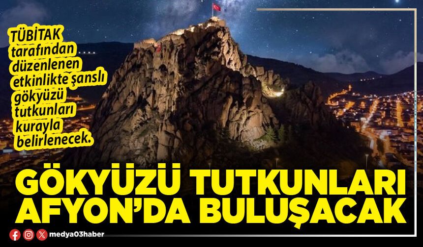 Gökyüzü tutkunları Afyon’da buluşacak