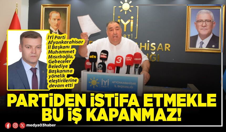 Partiden istifa etmekle bu iş kapanmaz!