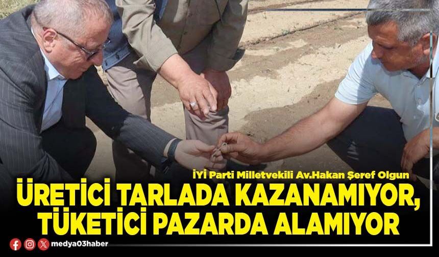 Üretici tarlada kazanamıyor, tüketici pazarda alamıyor