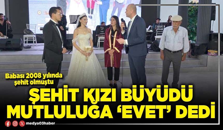 Şehit kızı büyüdü mutluluğa ‘Evet’ dedi