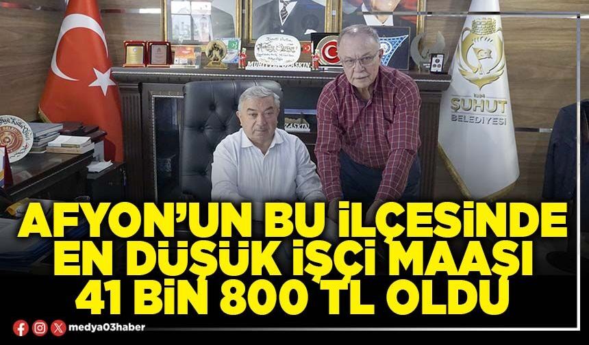 Afyon’un bu İlçesinde en düşük işçi maaşı 41 Bin 800 TL oldu