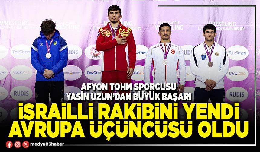 İsrailli rakibini yendi Avrupa Üçüncüsü oldu